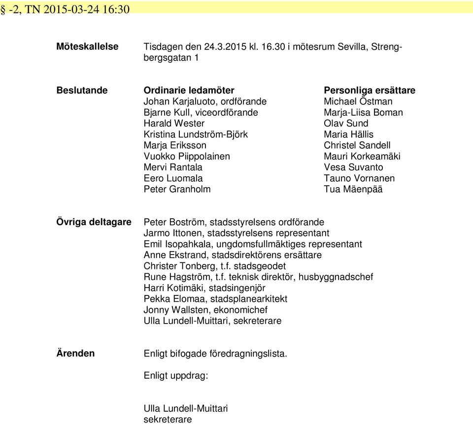 30 i mötesrum Sevilla, Strengbergsgatan Beslutande Ordinarie ledamöter Personliga ersättare Johan Karjaluoto, ordförande Michael Östman Bjarne Kull, viceordförande Marja-Liisa Boman Harald Wester