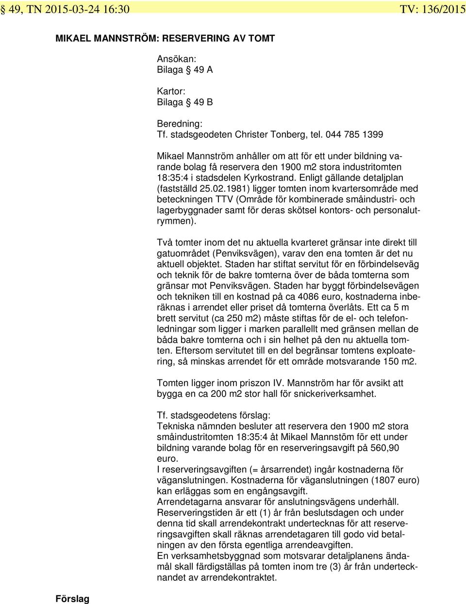 0.98) ligger tomten inom kvartersområde med beteckningen TTV (Område för kombinerade småindustri- och lagerbyggnader samt för deras skötsel kontors- och personalutrymmen).