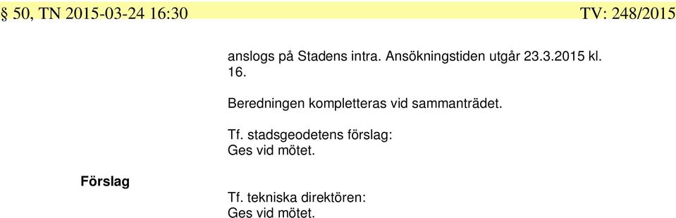 Beredningen kompletteras vid sammanträdet. Tf.