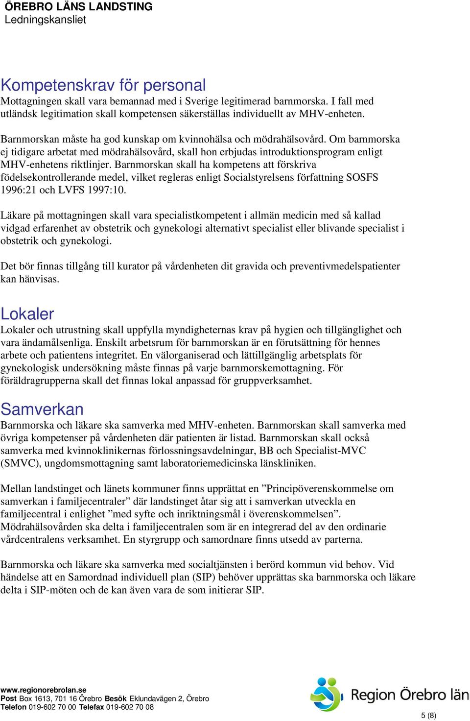 Barnmorskan skall ha kompetens att förskriva födelsekontrollerande medel, vilket regleras enligt Socialstyrelsens författning SOSFS 1996:21 och LVFS 1997:10.