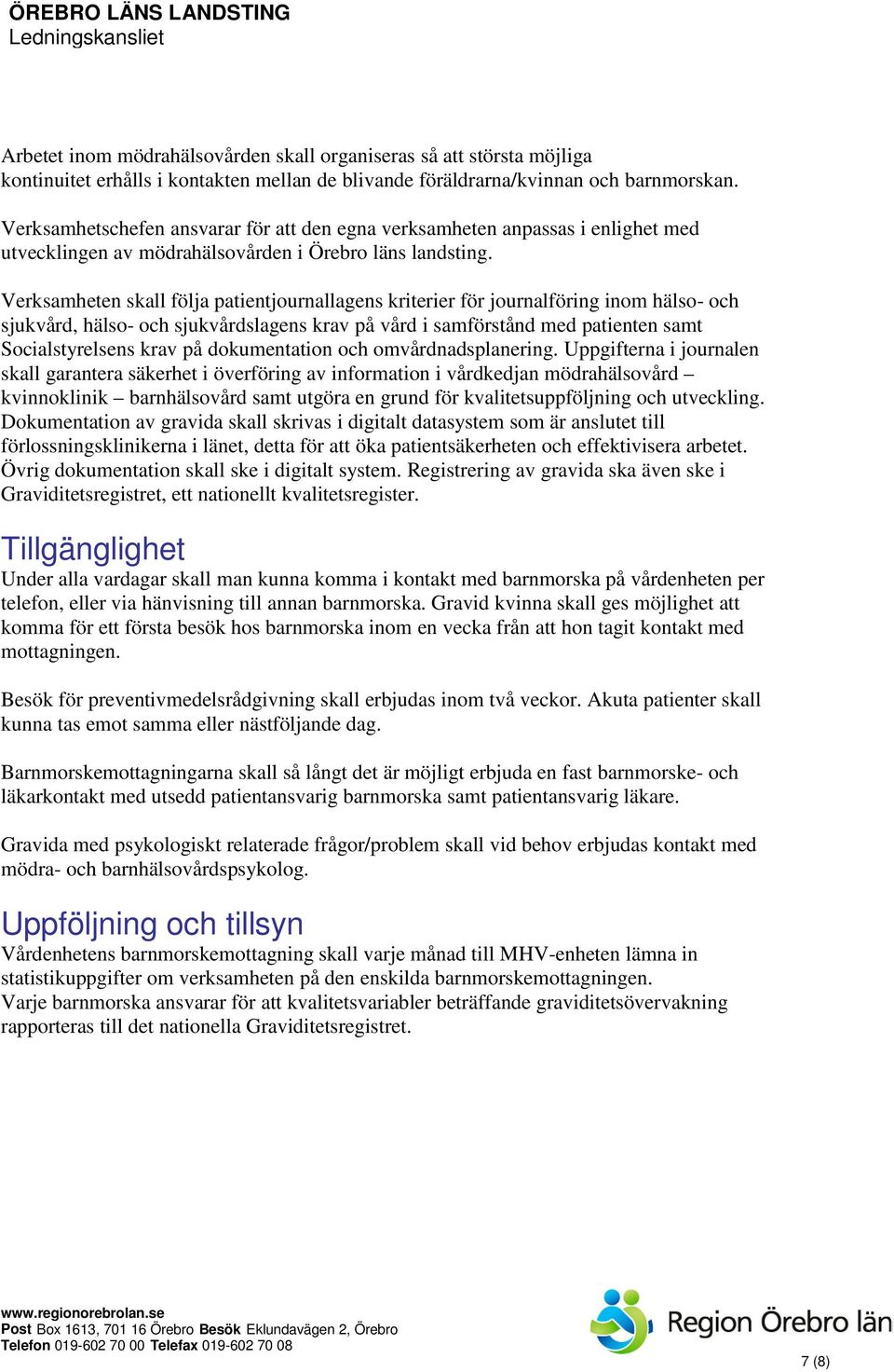 Verksamheten skall följa patientjournallagens kriterier för journalföring inom hälso- och sjukvård, hälso- och sjukvårdslagens krav på vård i samförstånd med patienten samt Socialstyrelsens krav på