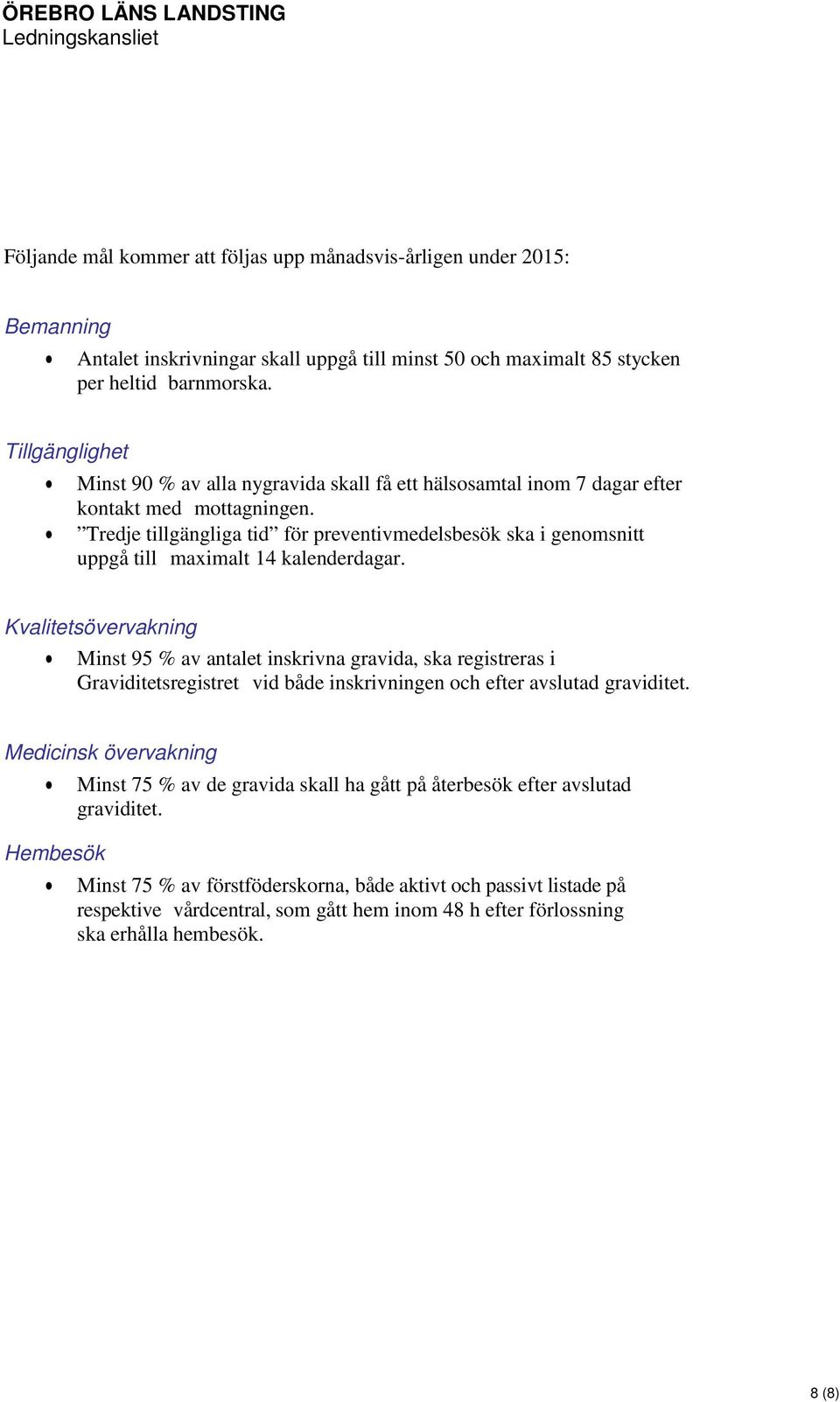 Tredje tillgängliga tid för preventivmedelsbesök ska i genomsnitt uppgå till maximalt 14 kalenderdagar.