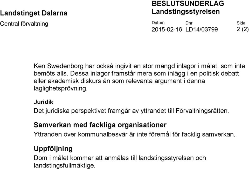 Dessa inlagor framstår mera som inlägg i en politisk debatt eller akademisk diskurs än som relevanta argument i denna laglighetsprövning.