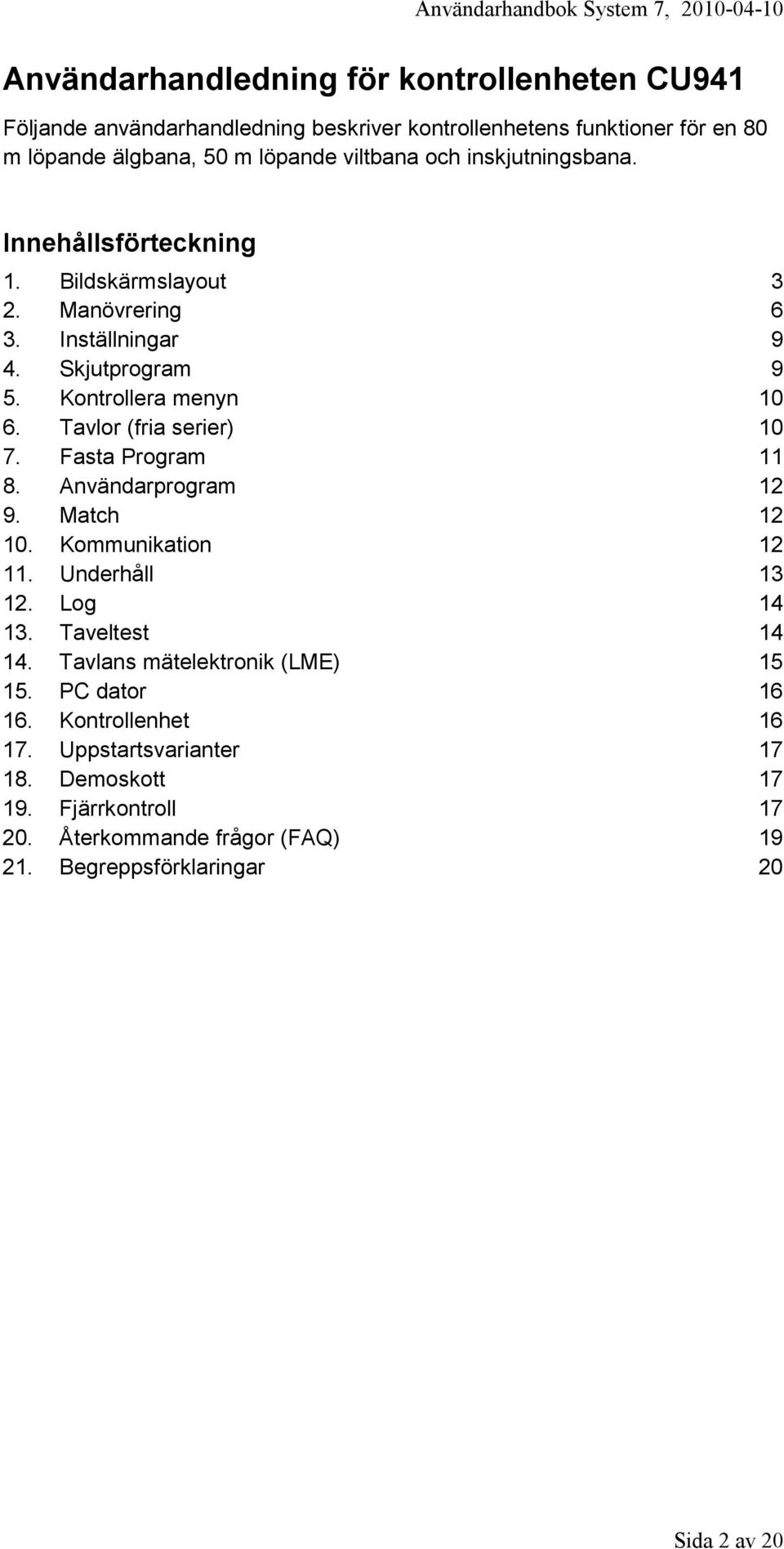 Tavlor (fria serier) 10 7. Fasta Program 11 8. Användarprogram 12 9. Match 12 10. Kommunikation 12 11. Underhåll 13 12. Log 14 13. Taveltest 14 14.