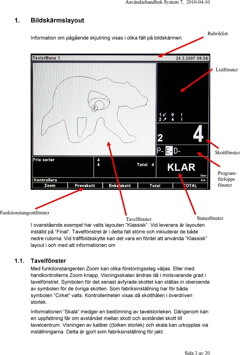 Vid leverans är layouten inställd på Final. Tavelfönstret är i detta fall större och inkluderar de både nedre rutorna.