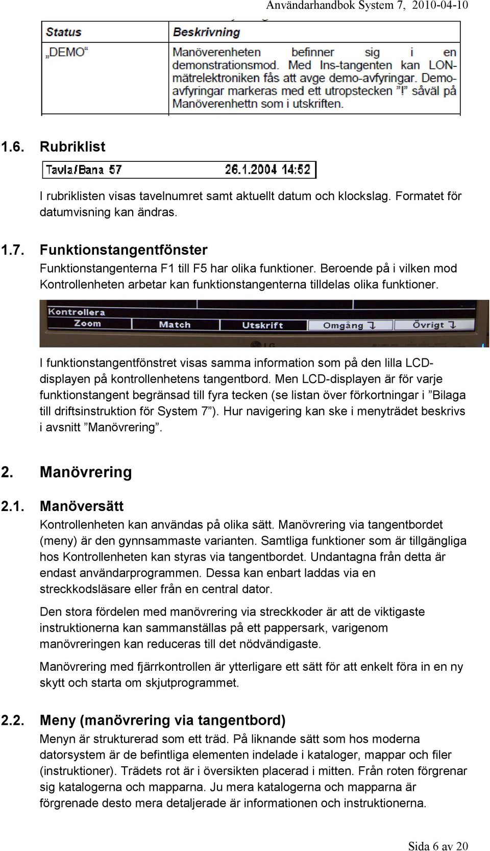 I funktionstangentfönstret visas samma information som på den lilla LCDdisplayen på kontrollenhetens tangentbord.