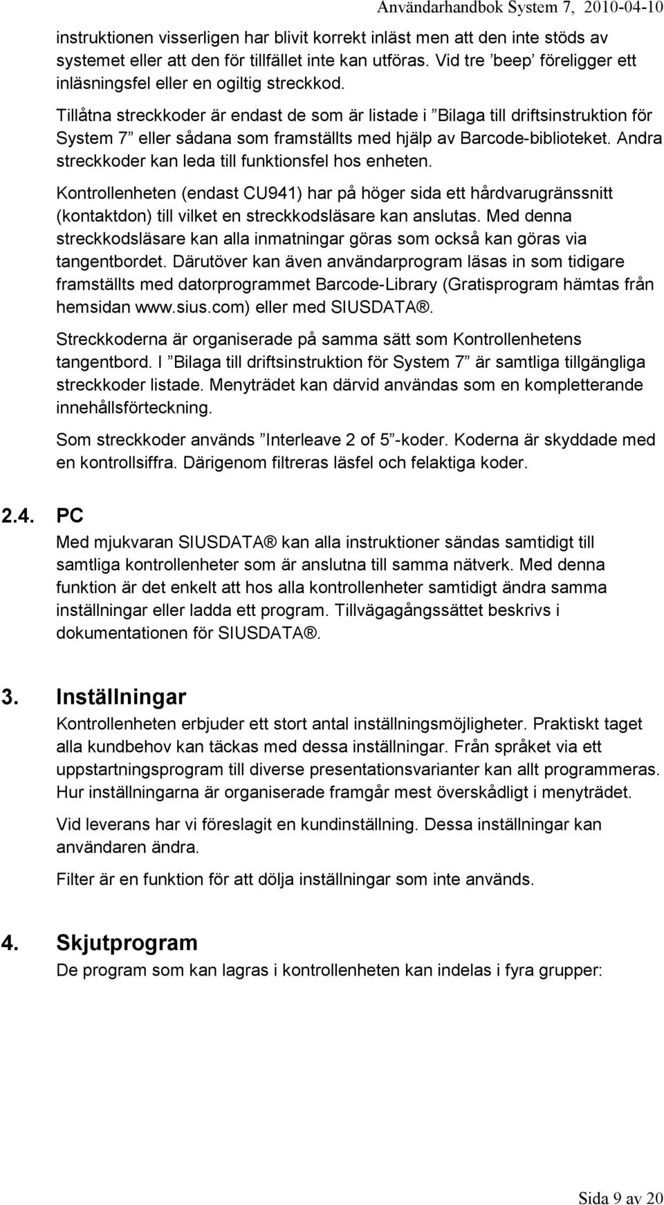 Tillåtna streckkoder är endast de som är listade i Bilaga till driftsinstruktion för System 7 eller sådana som framställts med hjälp av Barcode-biblioteket.
