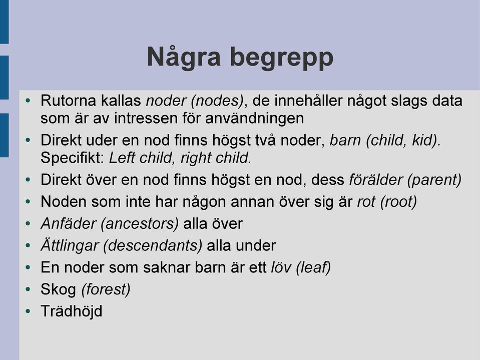 Direkt över en nod finns högst en nod, dess förälder (parent) Noden som inte har någon annan över sig är rot