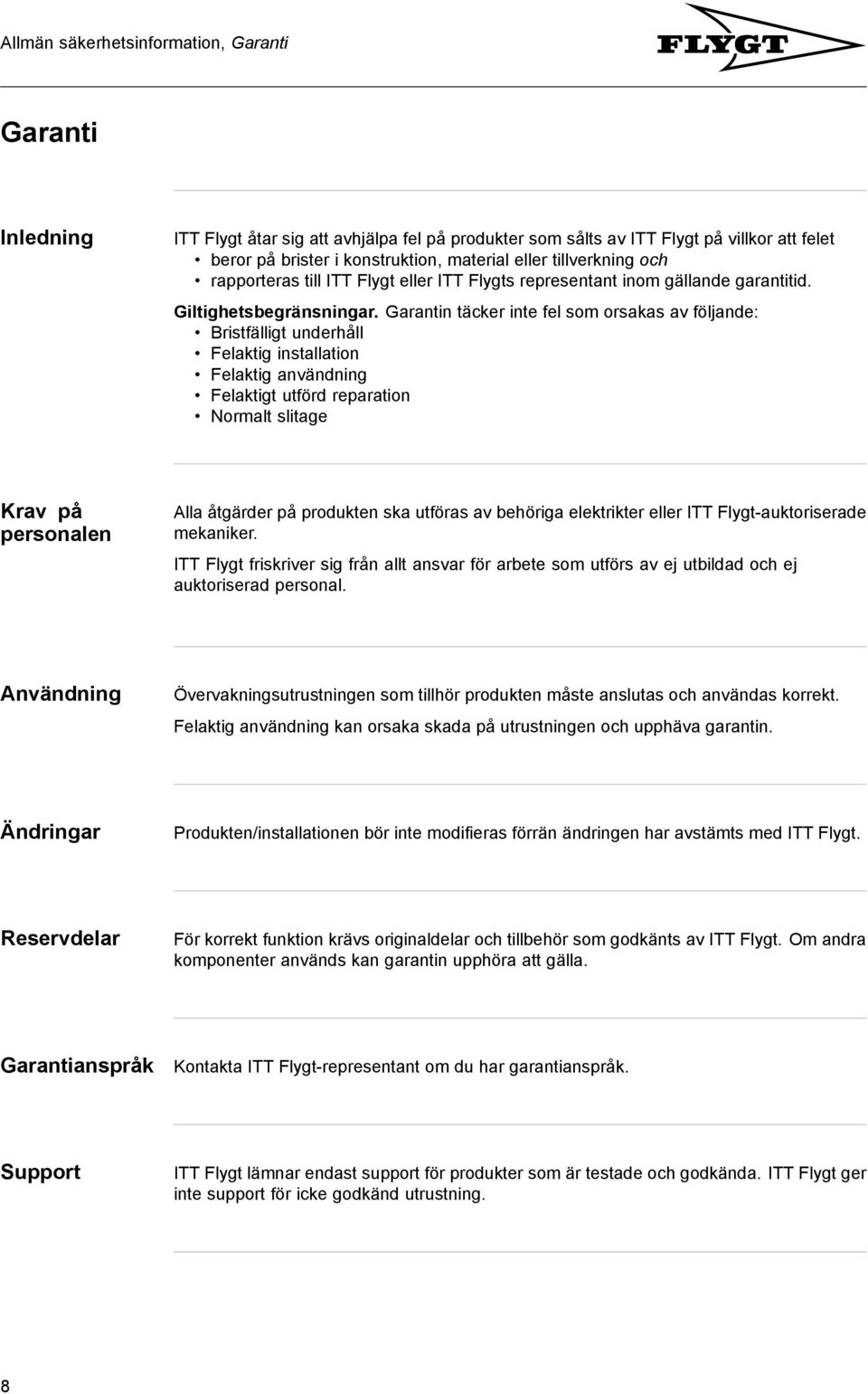 Garantin täcker inte fel som orsakas av följande: Bristfälligt underhåll Felaktig installation Felaktig användning Felaktigt utförd reparation Normalt slitage Krav på personalen Alla åtgärder på