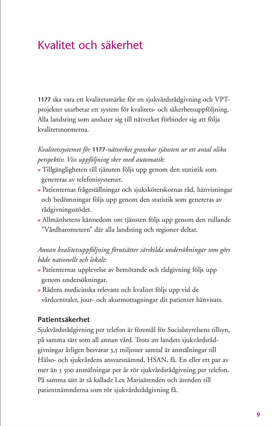 Viss uppföljning sker med automatik:» Tillgängligheten till tjänsten följs upp genom den statistik som genereras av telefonisystemet.