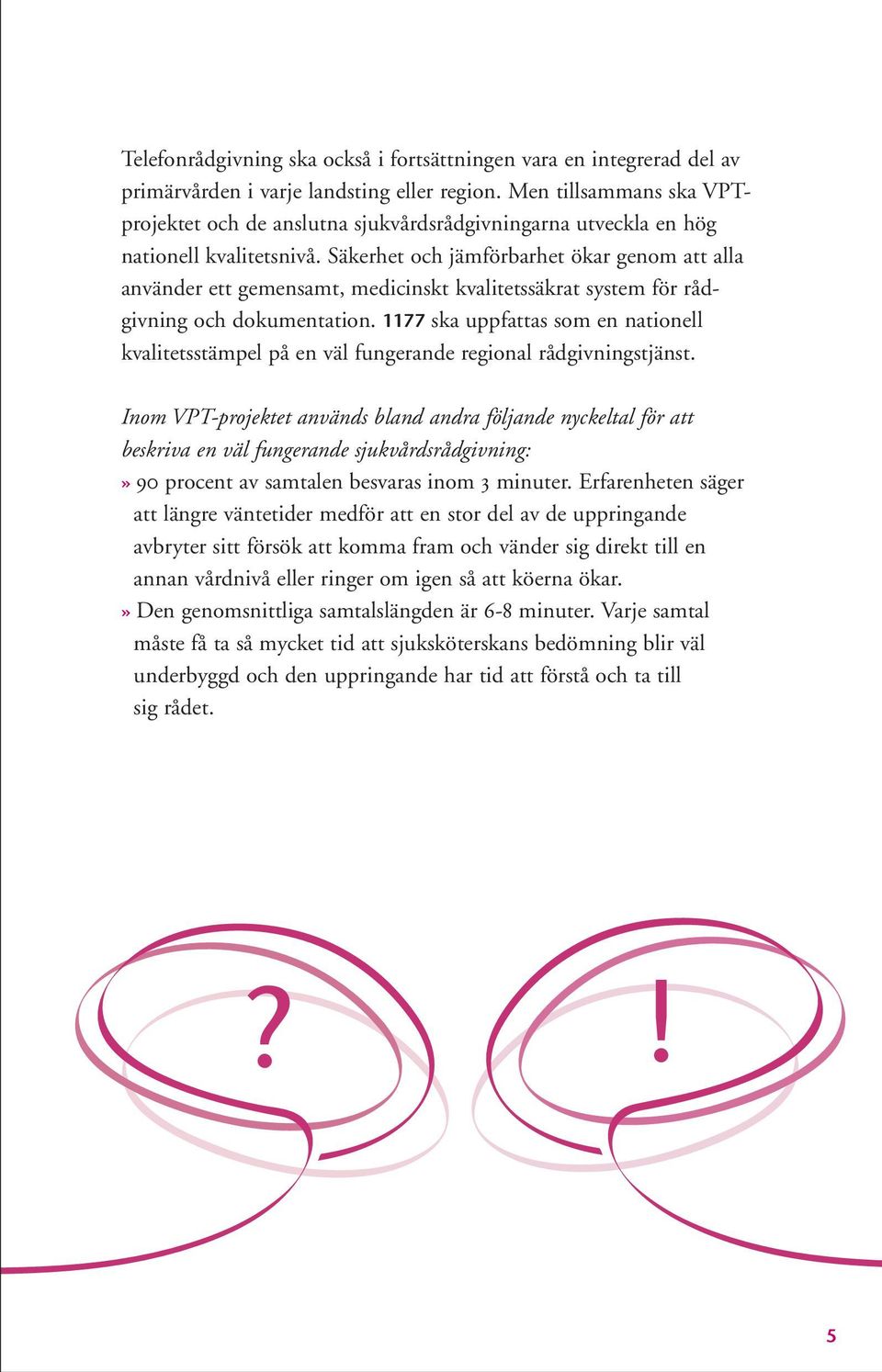 Säkerhet och jämförbarhet ökar genom att alla använder ett gemensamt, medicinskt kvalitetssäkrat system för rådgivning och dokumentation.