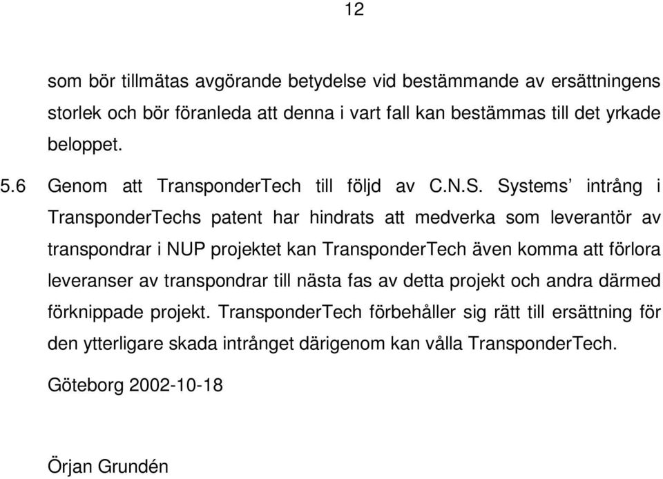 Systems intrång i TransponderTechs patent har hindrats att medverka som leverantör av transpondrar i NUP projektet kan TransponderTech även komma att