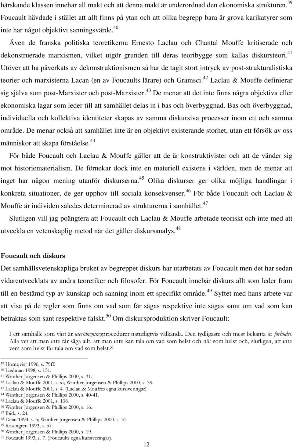 40 Även de franska politiska teoretikerna Ernesto Laclau och Chantal Mouffe kritiserade och dekonstruerade marxismen, vilket utgör grunden till deras teoribygge som kallas diskursteori.