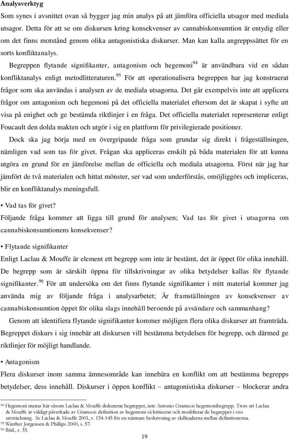 Man kan kalla angreppssättet för en sorts konfliktanalys. Begreppen flytande signifikanter, antagonism och hegemoni 94 är användbara vid en sådan konfliktanalys enligt metodlitteraturen.