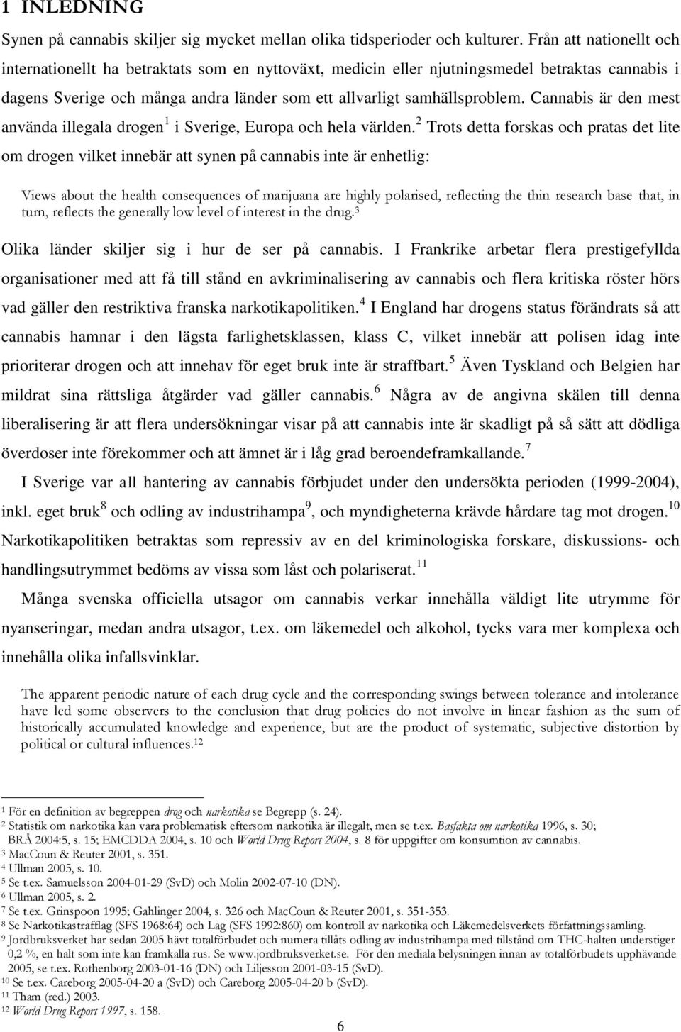 Cannabis är den mest använda illegala drogen 1 i Sverige, Europa och hela världen.