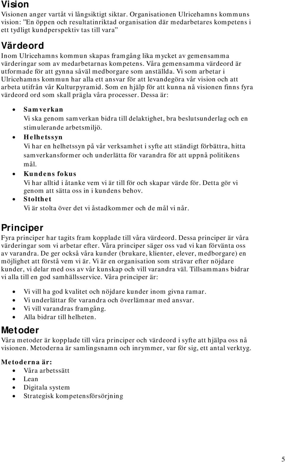 framgång lika mycket av gemensamma värderingar som av medarbetarnas kompetens. Våra gemensamma värdeord är utformade för att gynna såväl medborgare som anställda.