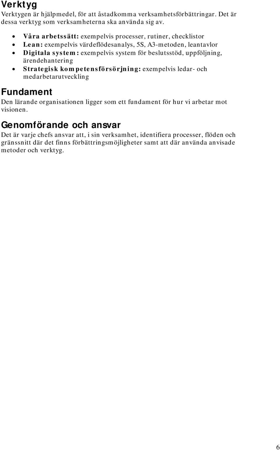 uppföljning, ärendehantering Strategisk kompetensförsörjning: exempelvis ledar- och medarbetarutveckling Fundament Den lärande organisationen ligger som ett fundament för hur vi