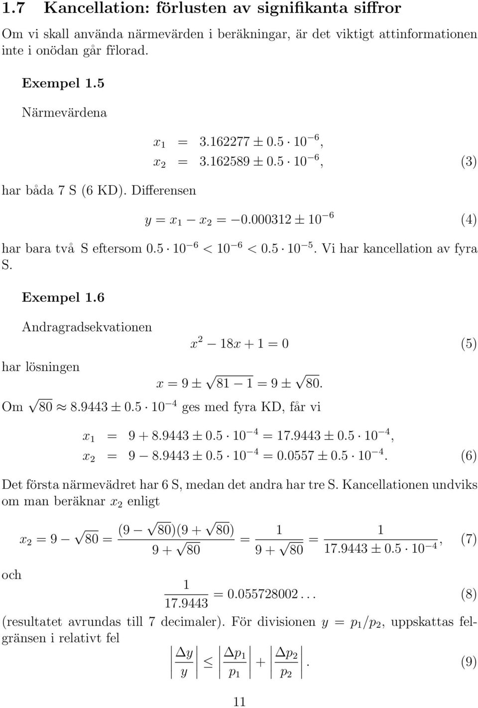 Vi har kancellation av fyra S. Exempel 1.6 Andragradsekvationen har lösningen x 2 18x + 1 = 0 (5) x = 9 ± 81 1 = 9 ± 80. Om 80 8.9443 ± 0.5 10 4 ges med fyra KD, får vi x 1 = 9 + 8.9443 ± 0.5 10 4 = 17.