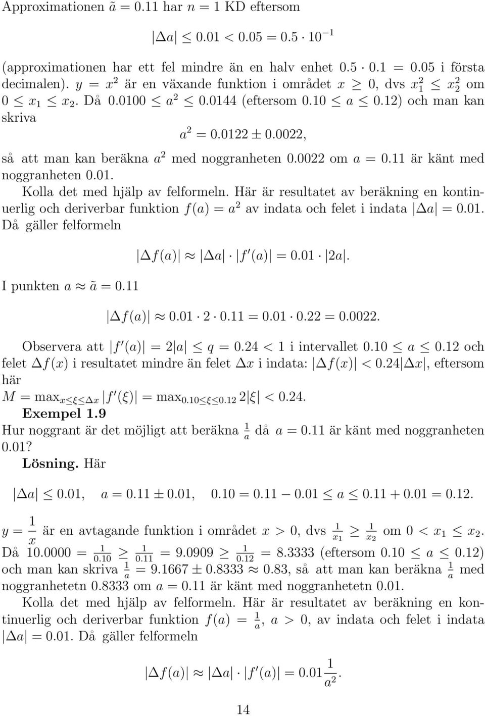 0022, så att man kan beräkna a 2 med noggranheten 0.0022 om a = 0.11 är känt med noggranheten 0.01. Kolla det med hjälp av felformeln.