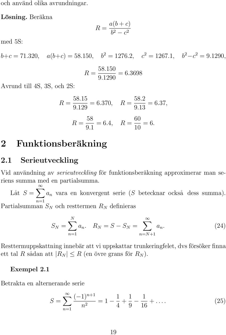 Vid användning av serieutveckling för funktionsberäkning approximerar man seriens summa med en partialsumma. Låt S = vara en konvergent serie (S betecknar också dess summa).