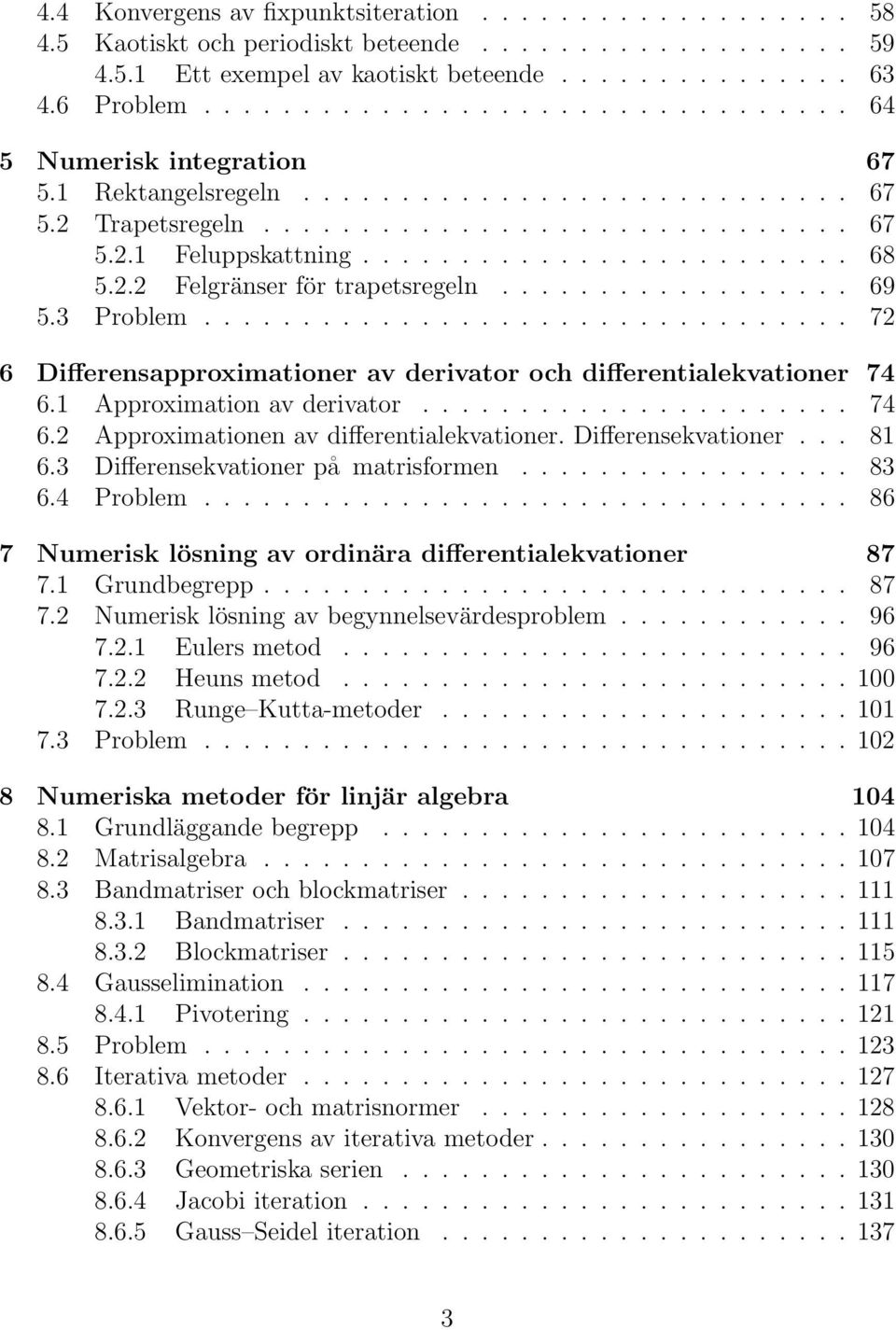 2.2 Felgränser för trapetsregeln.................. 69 5.3 Problem................................. 72 6 Differensapproximationer av derivator och differentialekvationer 74 6.