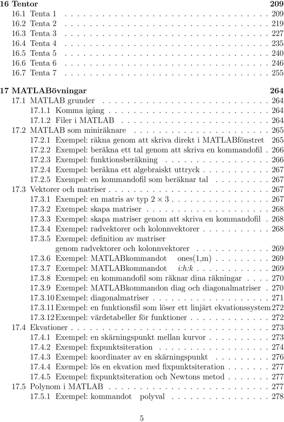 ......................... 264 17.1.2 Filer i MATLAB........................ 264 17.2 MATLAB som miniräknare...................... 265 17.2.1 Exempel: räkna genom att skriva direkt i MATLABfönstret 265 17.