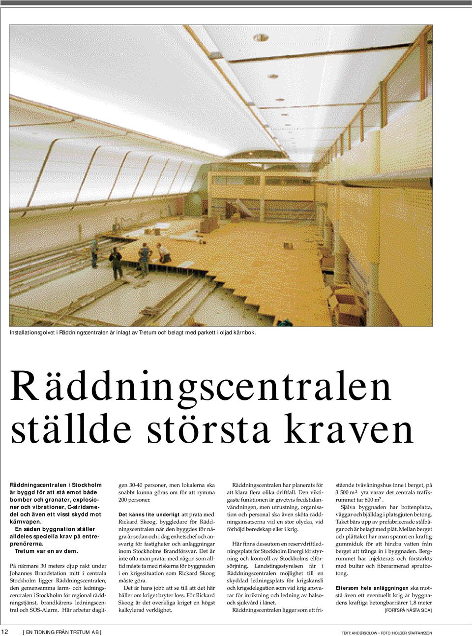 kärnvapen. En sådan byggnation ställer alldeles speciella krav på entreprenörerna. Tretum var en av dem.