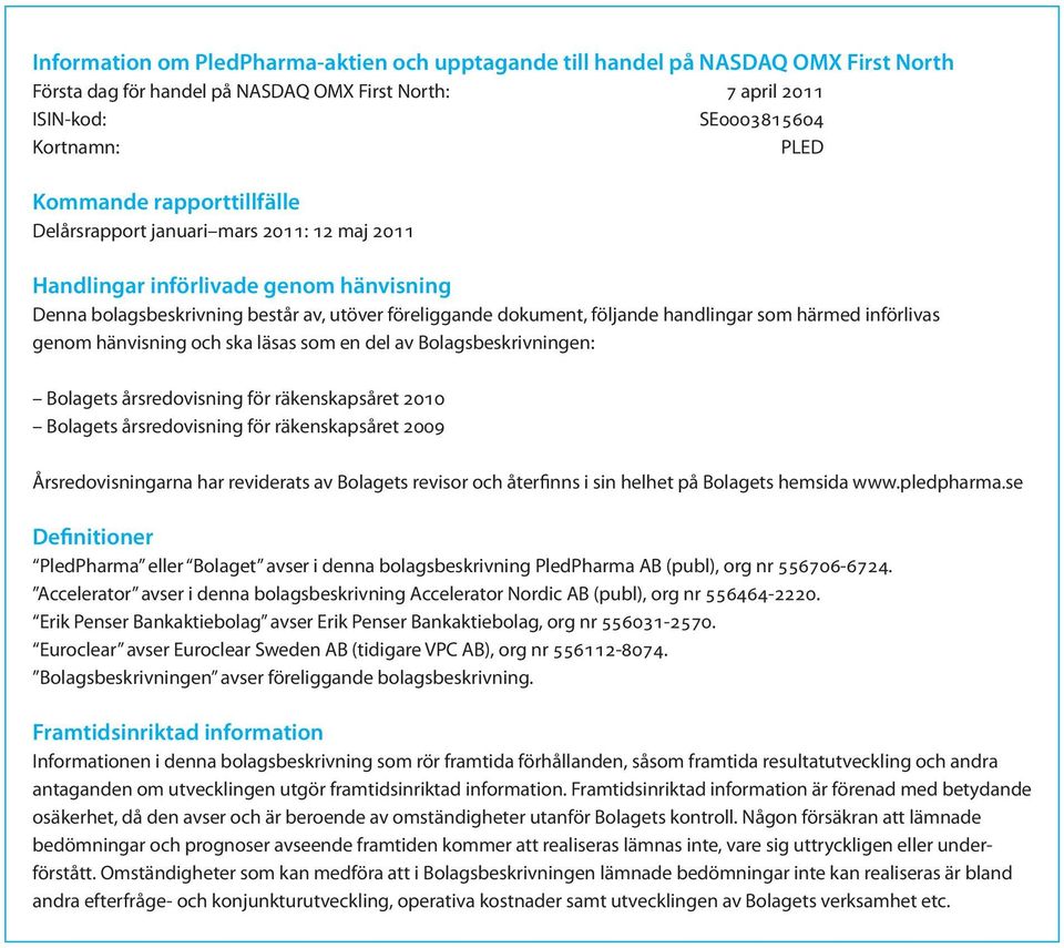 införlivas genom hänvisning och ska läsas som en del av Bolagsbeskrivningen: Bolagets årsredovisning för räkenskapsåret 2010 Bolagets årsredovisning för räkenskapsåret 2009 Årsredovisningarna har