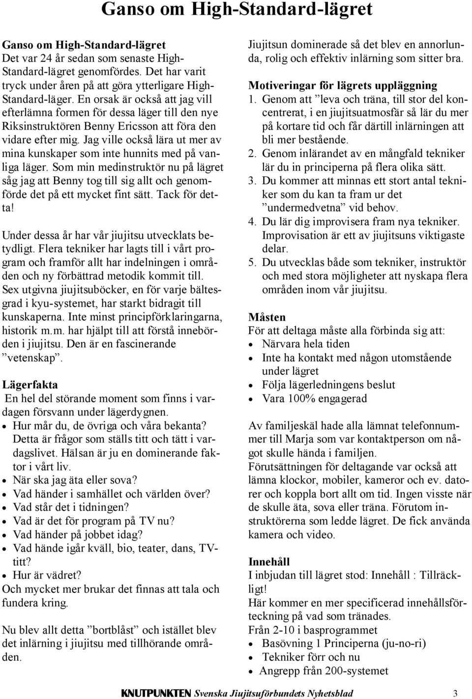 En orsak är också att jag vill efterlämna formen för dessa läger till den nye Riksinstruktören Benny Ericsson att föra den vidare efter mig.