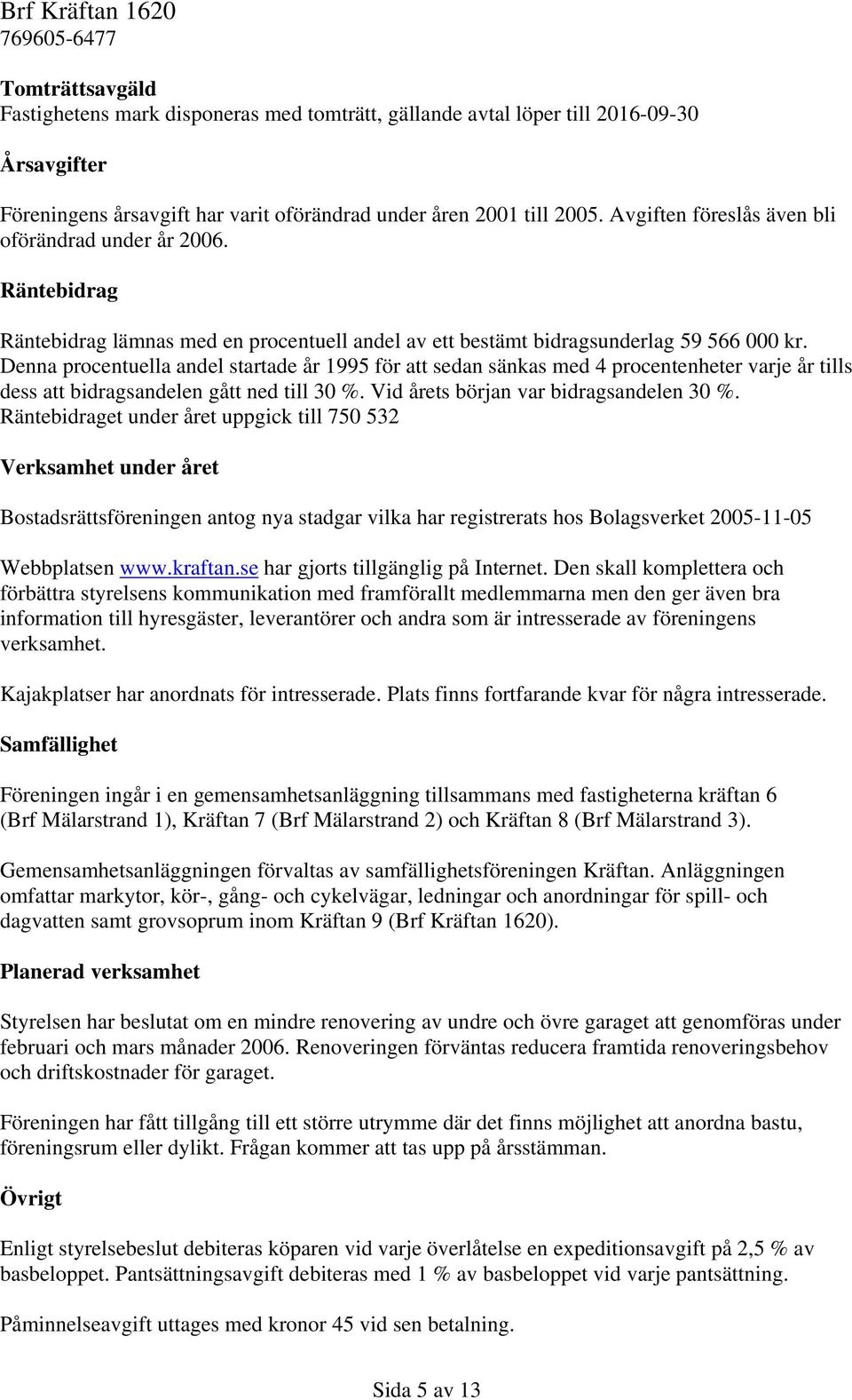 Denna procentuella andel startade år 1995 för att sedan sänkas med 4 procentenheter varje år tills dess att bidragsandelen gått ned till 30 %. Vid årets början var bidragsandelen 30 %.