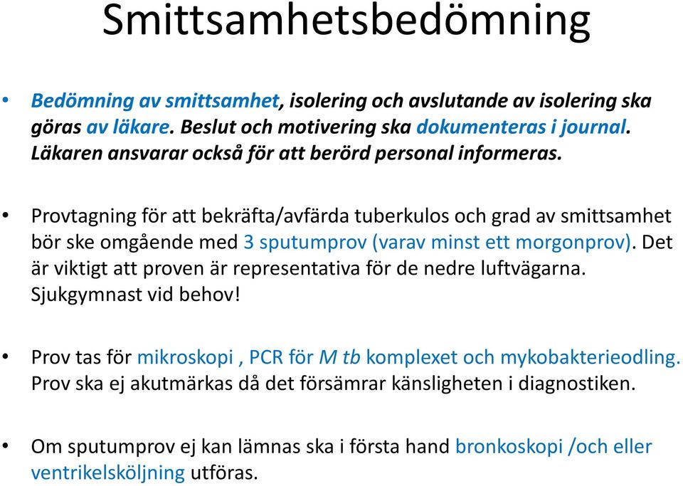 Provtagning för att bekräfta/avfärda tuberkulos och grad av smittsamhet bör ske omgående med 3 sputumprov (varav minst ett morgonprov).