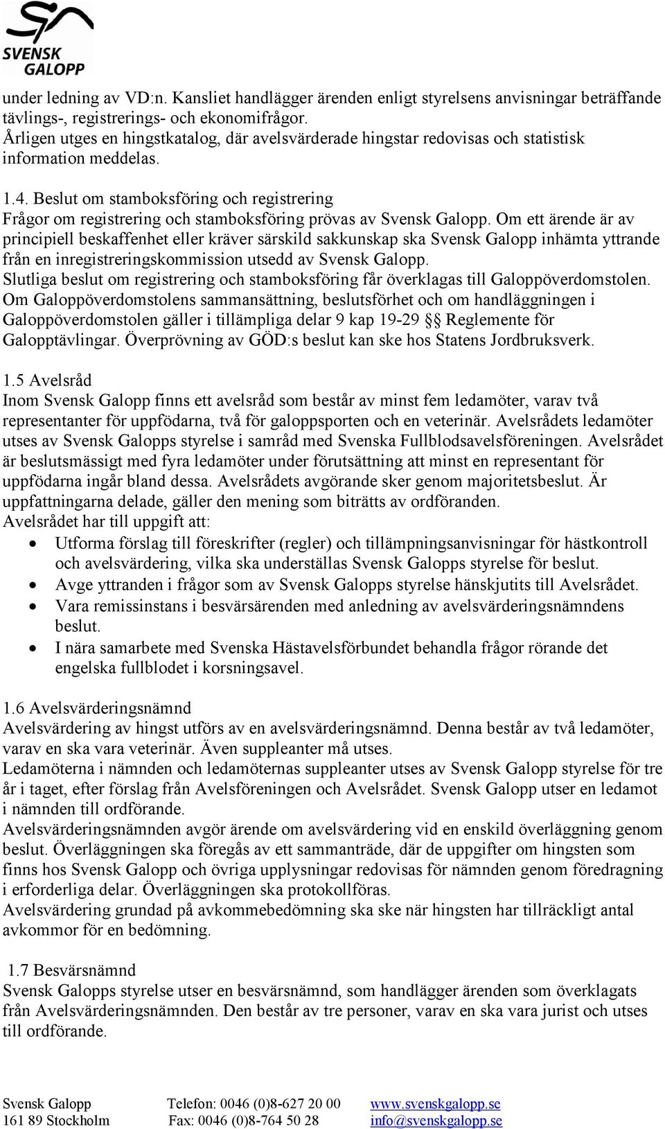 Beslut om stamboksföring och registrering Frågor om registrering och stamboksföring prövas av Svensk Galopp.