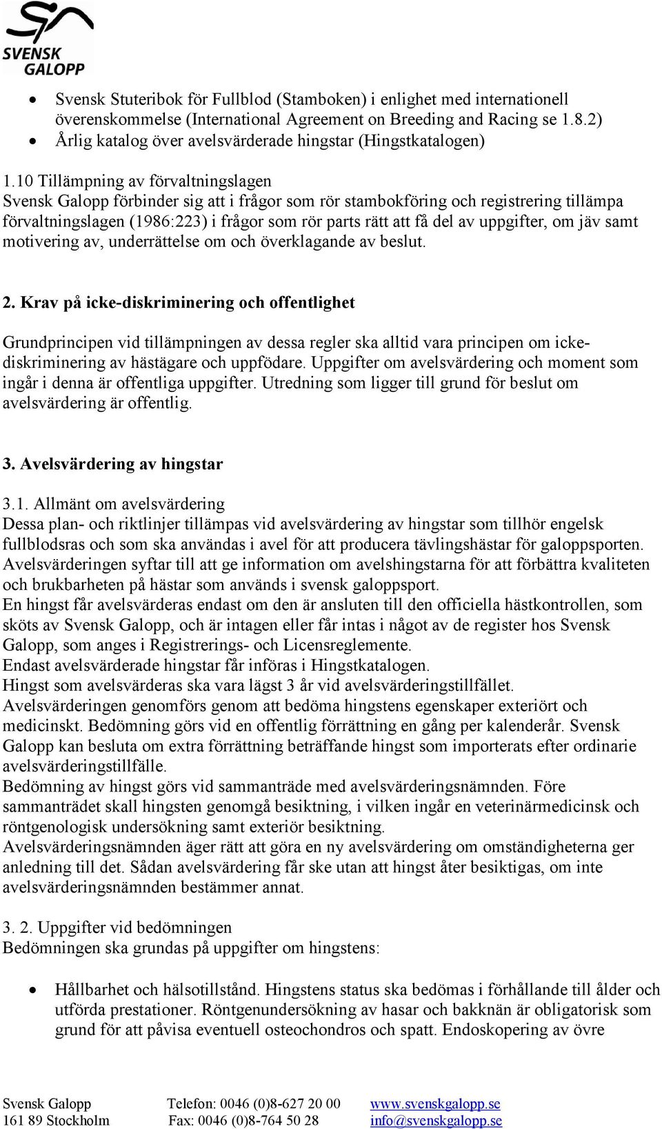 10 Tillämpning av förvaltningslagen Svensk Galopp förbinder sig att i frågor som rör stambokföring och registrering tillämpa förvaltningslagen (1986:223) i frågor som rör parts rätt att få del av
