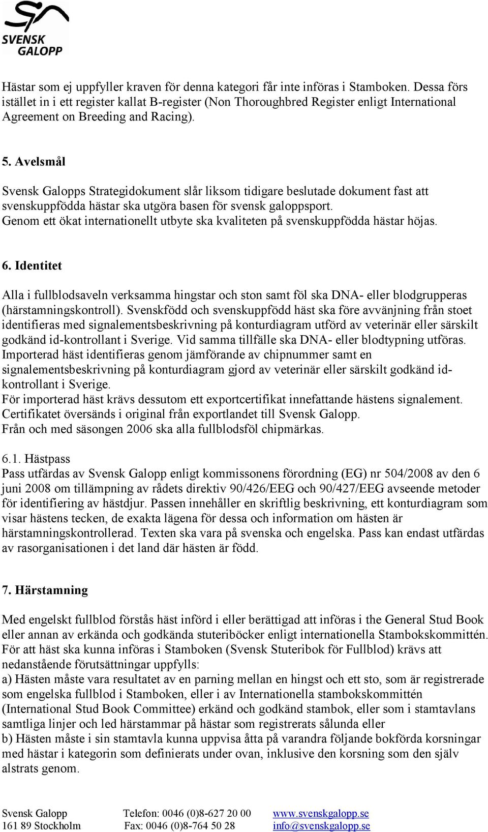 Avelsmål Svensk Galopps Strategidokument slår liksom tidigare beslutade dokument fast att svenskuppfödda hästar ska utgöra basen för svensk galoppsport.