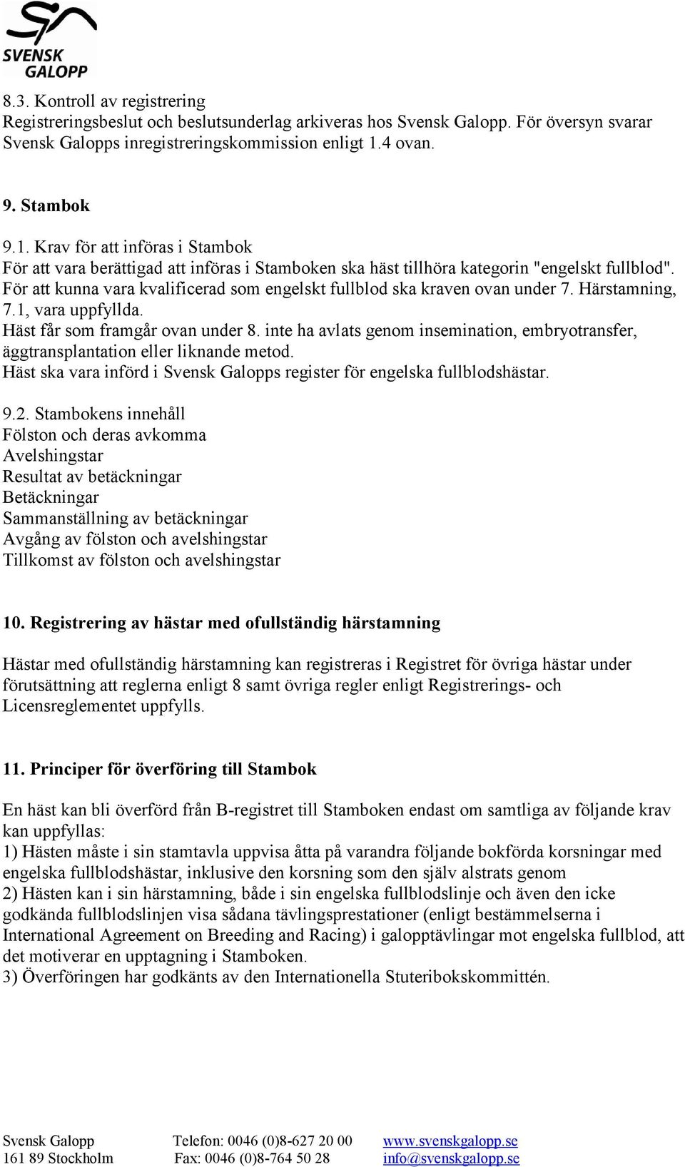 För att kunna vara kvalificerad som engelskt fullblod ska kraven ovan under 7. Härstamning, 7.1, vara uppfyllda. Häst får som framgår ovan under 8.