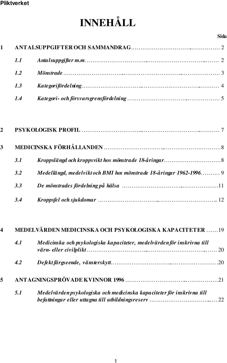 3 De mönstrades fördelning på hälsa...11 3.4 Kroppsfel och sjukdomar...12 4 MEDELVÄRDEN MEDICINSKA OCH PSYKOLOGISKA KAPACITETER...19 4.