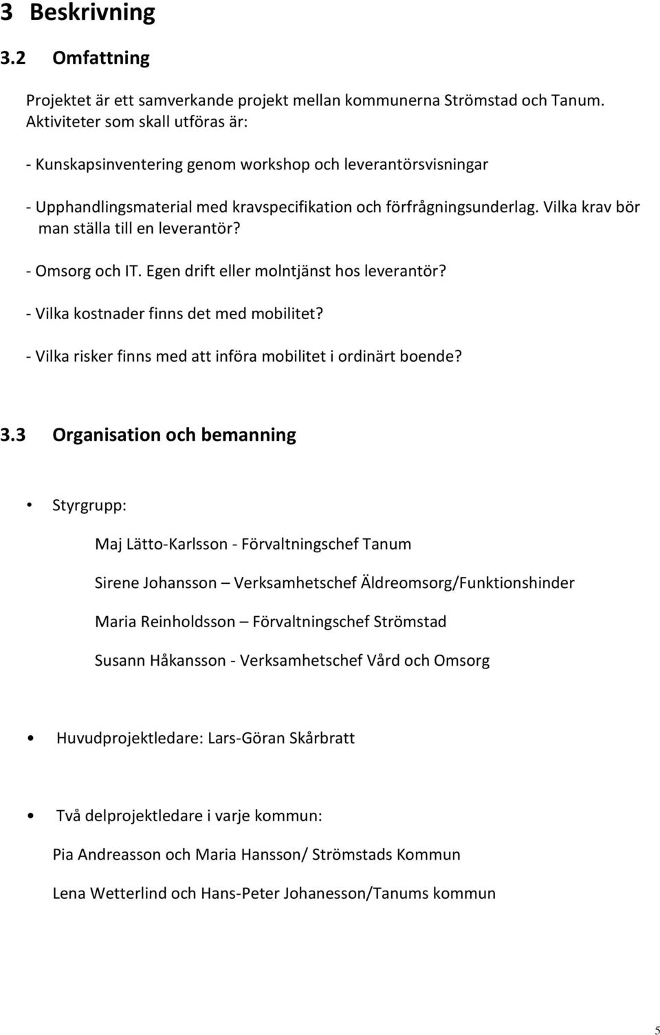 Vilka krav bör man ställa till en leverantör? - Omsorg och IT. Egen drift eller molntjänst hos leverantör? - Vilka kostnader finns det med mobilitet?