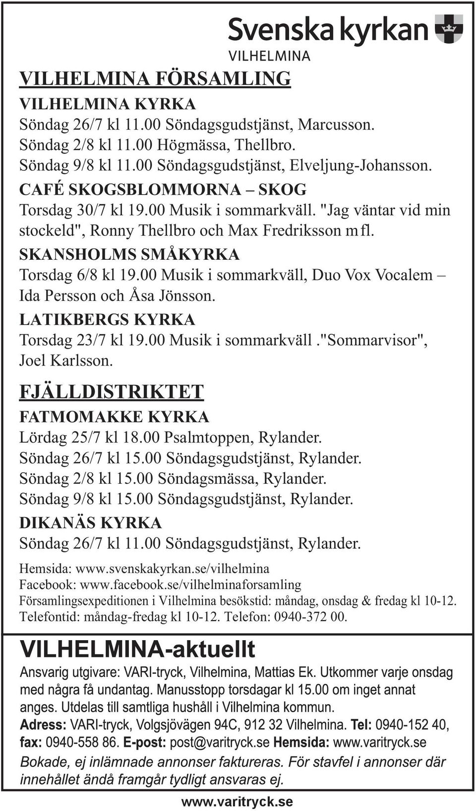 00 Musik i sommarkväll, Duo Vox Vocalem Ida Persson och Åsa Jönsson. LATIKBERGS KYRKA Torsdag 23/7 kl 19.00 Musik i sommarkväll."sommarvisor", Joel Karlsson.