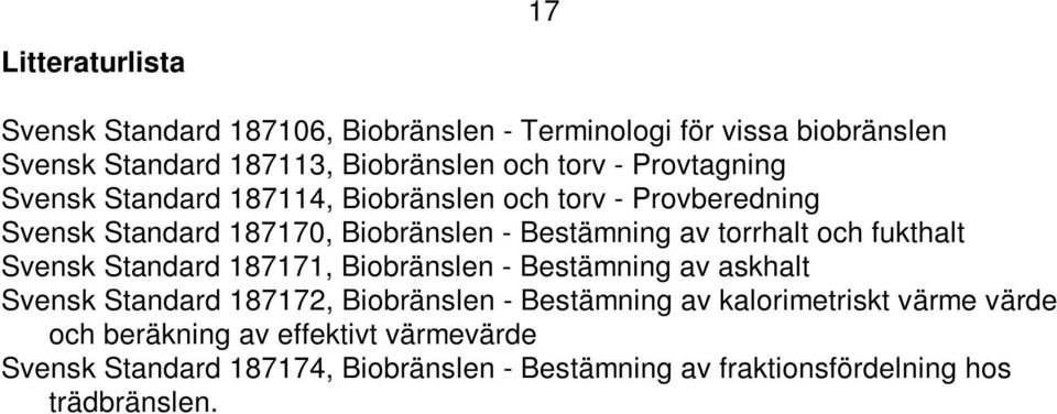 fukthalt Svensk Standard 187171, Biobränslen - Bestämning av askhalt Svensk Standard 187172, Biobränslen - Bestämning av kalorimetriskt