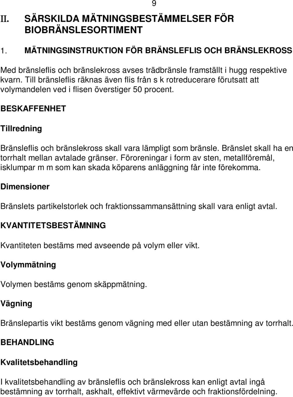 Till bränsleflis räknas även flis från s k rotreducerare förutsatt att volymandelen ved i flisen överstiger 50 procent.