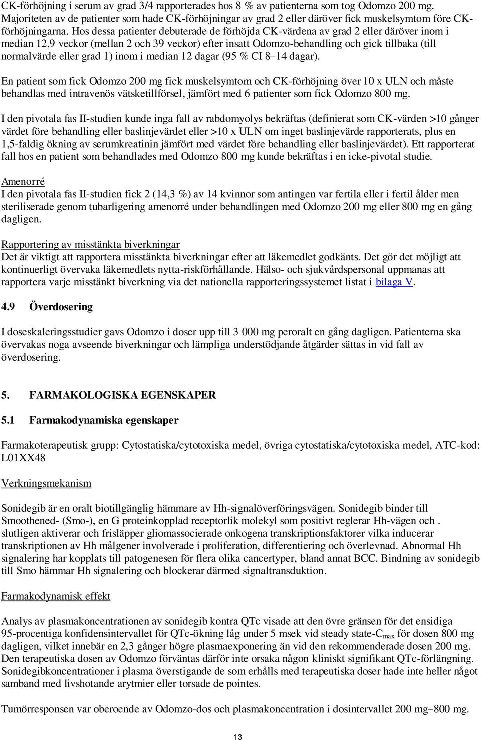 Hos dessa patienter debuterade de förhöjda CK-värdena av grad 2 eller däröver inom i median 12,9 veckor (mellan 2 och 39 veckor) efter insatt Odomzo-behandling och gick tillbaka (till normalvärde