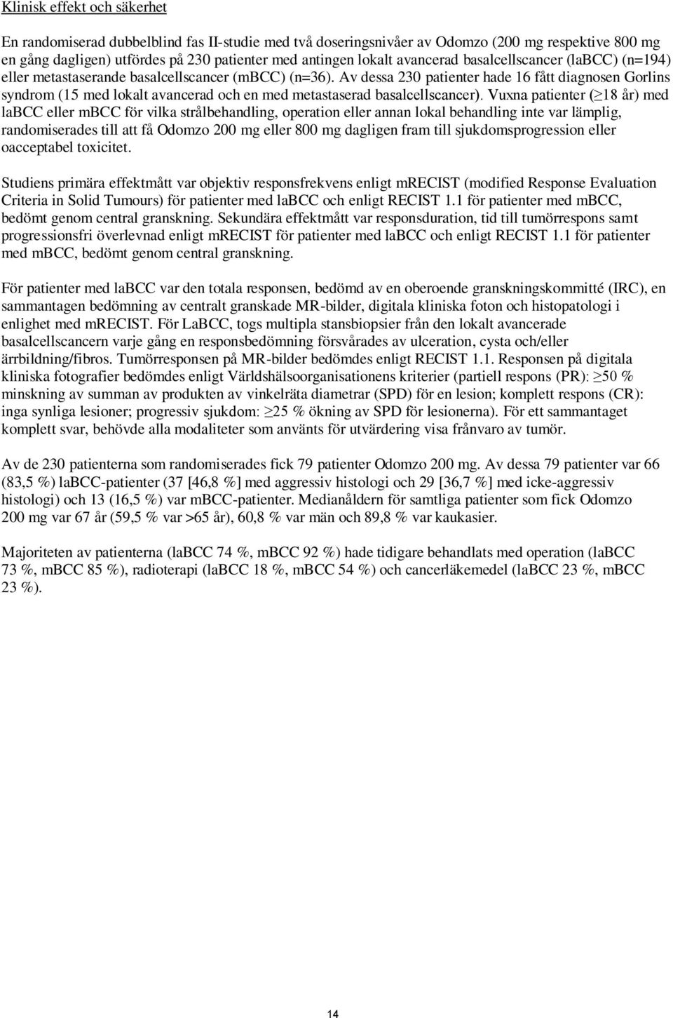 Av dessa 230 patienter hade 16 fått diagnosen Gorlins syndrom (15 med lokalt avancerad och en med metastaserad basalcellscancer).