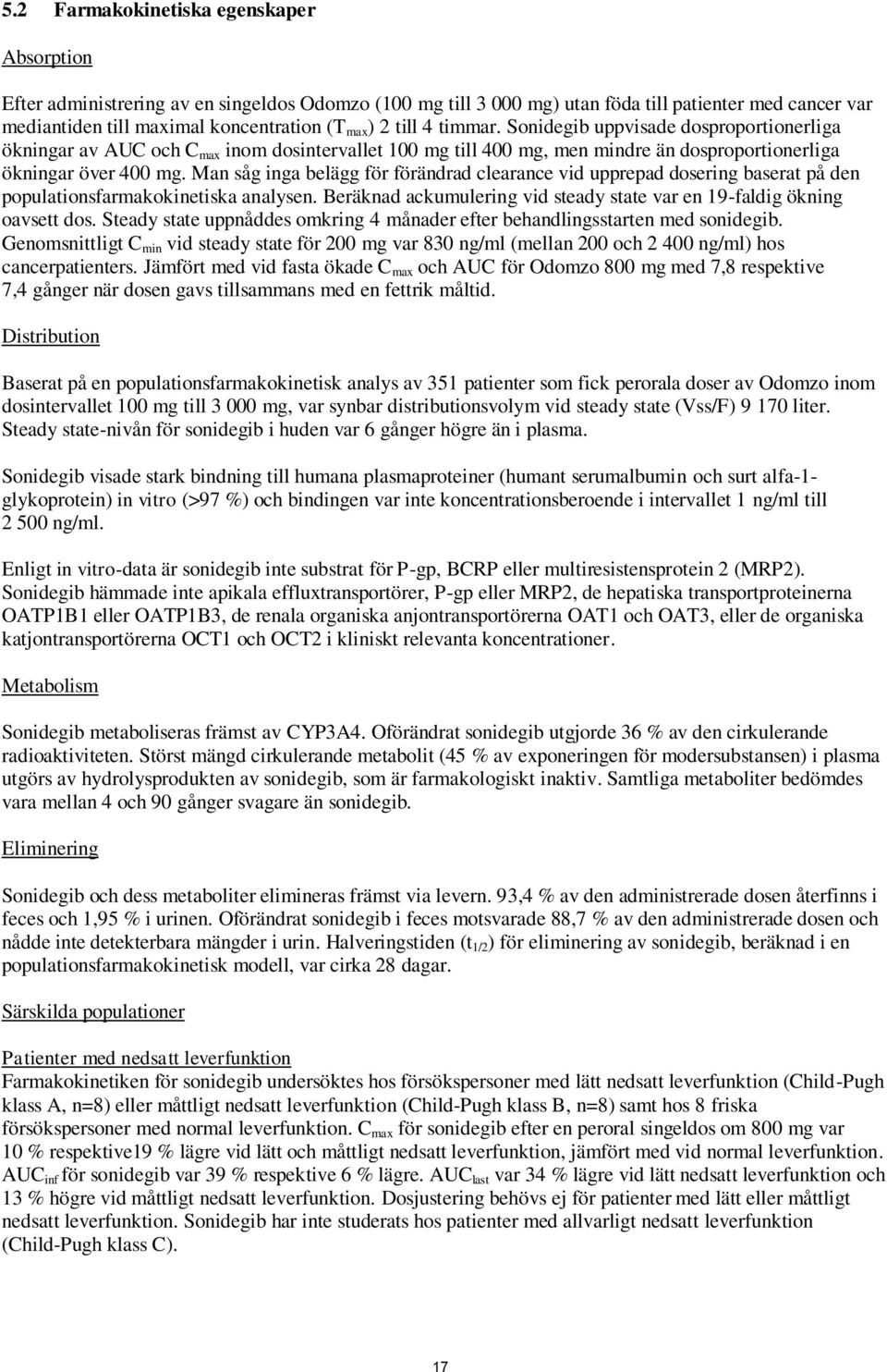 Man såg inga belägg för förändrad clearance vid upprepad dosering baserat på den populationsfarmakokinetiska analysen. Beräknad ackumulering vid steady state var en 19-faldig ökning oavsett dos.
