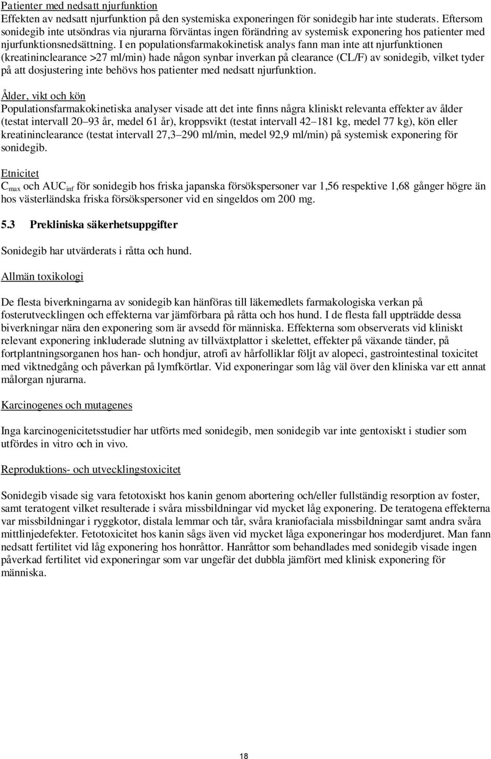 I en populationsfarmakokinetisk analys fann man inte att njurfunktionen (kreatininclearance >27 ml/min) hade någon synbar inverkan på clearance (CL/F) av sonidegib, vilket tyder på att dosjustering