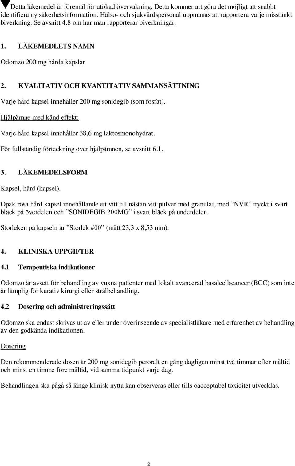 KVALITATIV OCH KVANTITATIV SAMMANSÄTTNING Varje hård kapsel innehåller 200 mg sonidegib (som fosfat). Hjälpämne med känd effekt: Varje hård kapsel innehåller 38,6 mg laktosmonohydrat.