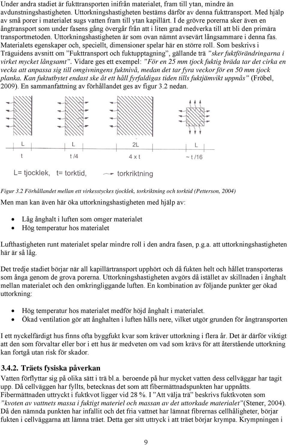 I de grövre porerna sker även en ångtransport som under fasens gång övergår från att i liten grad medverka till att bli den primära transportmetoden.