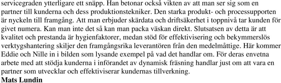 Slutsatsen av detta är att kvalitet och prestanda är hygienfaktorer, medan stöd för effektivisering och bekymmerslös verktygshantering skiljer den framgångsrika leverantören från den medelmåttige.