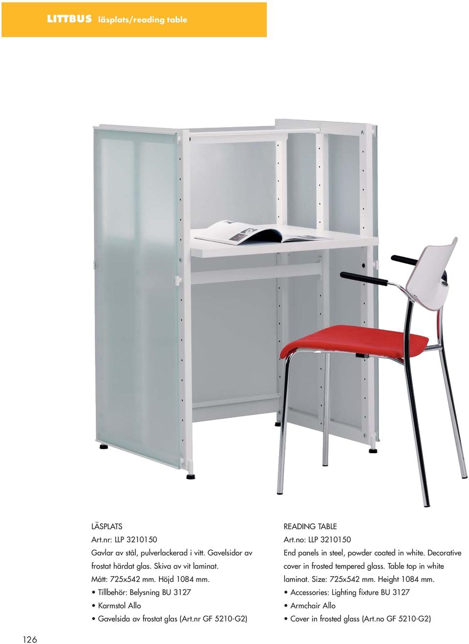 nr GF 5210-G2) READING TABLE Art.no: LLP 3210150 End panels in steel, powder coated in white. Decorative cover in frosted tempered glass.