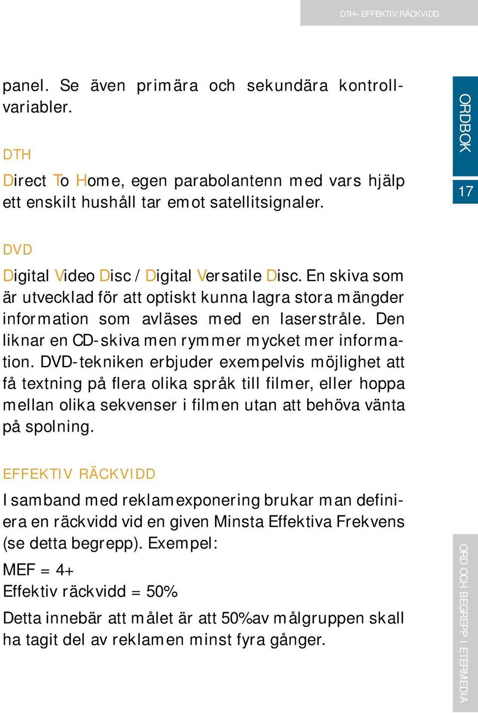 Den liknar en CD-skiva men rymmer mycket mer information.