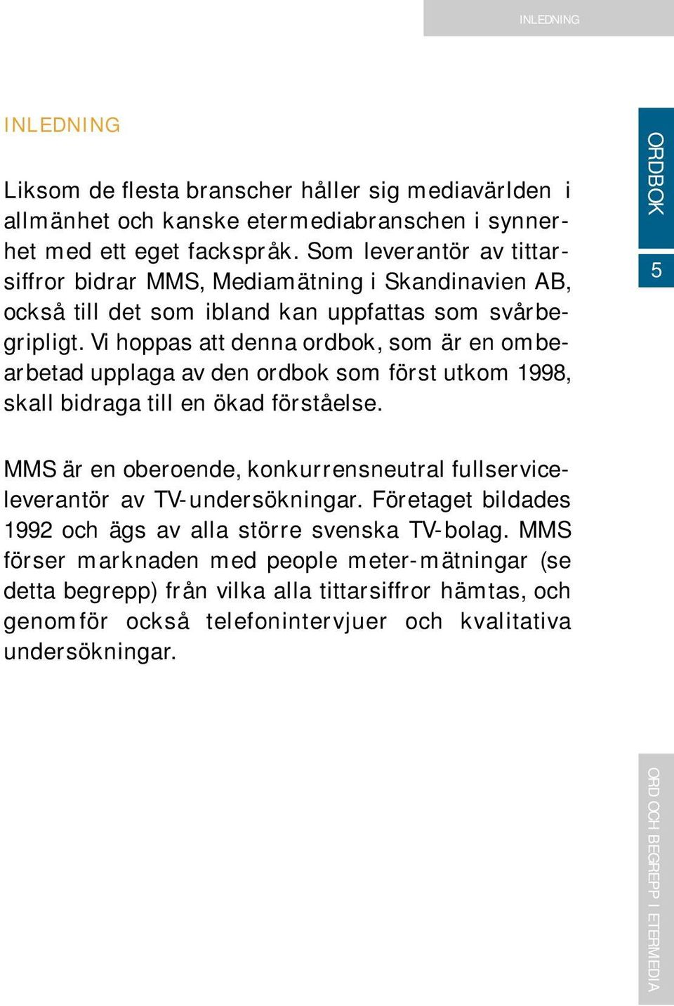 Vi hoppas att denna ordbok, som är en ombearbetad upplaga av den ordbok som först utkom 1998, skall bidraga till en ökad förståelse.